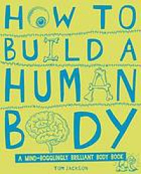 Image of How to Build a Human Body: A mind-bogglingly brilliant body book